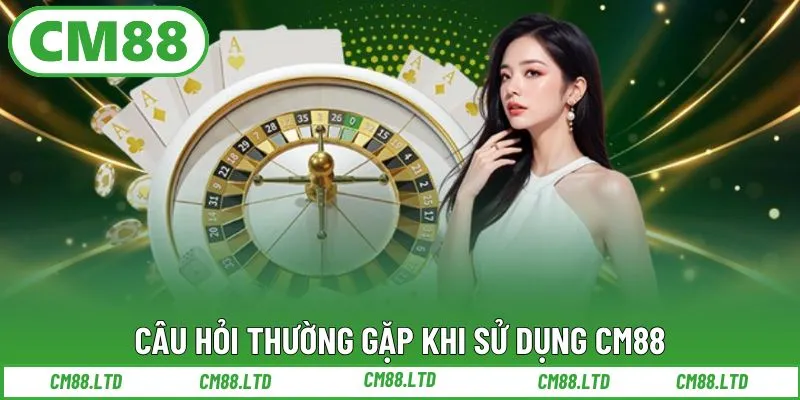 Câu hỏi thường gặp khi sử dụng CM88