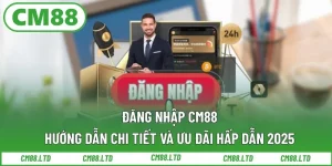 Đăng Nhập CM88 – Hướng Dẫn Chi Tiết Và Ưu Đãi Hấp Dẫn 2026