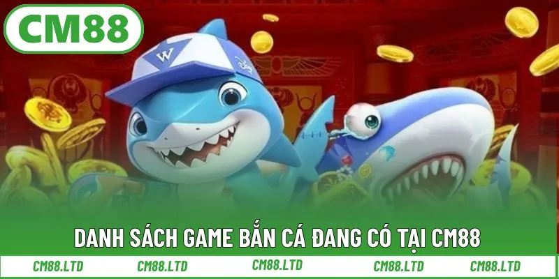 Danh sách game bắn cá đang có tại CM88