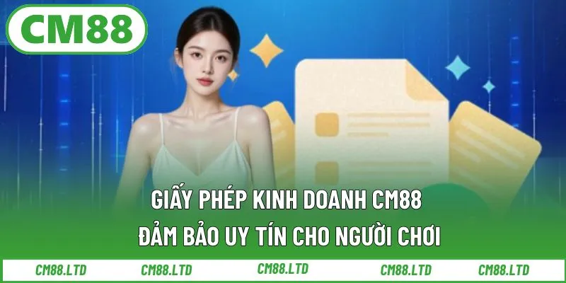 Giấy Phép Kinh Doanh CM88 – Đảm Bảo Uy Tín Cho Người Chơi
