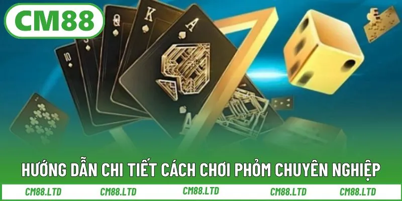 Hướng dẫn chi tiết cách chơi Phỏm chuyên nghiệp