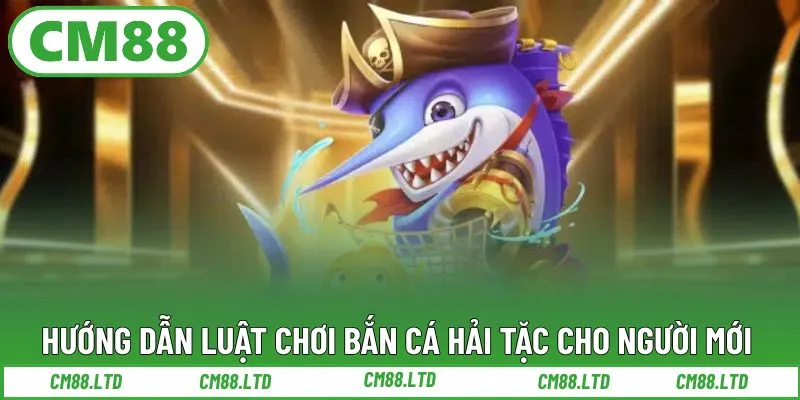 Hướng dẫn luật chơi bắn cá hải tặc cho người mới