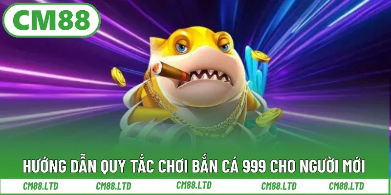 Hướng dẫn quy tắc chơi bắn cá 999 cho người mới