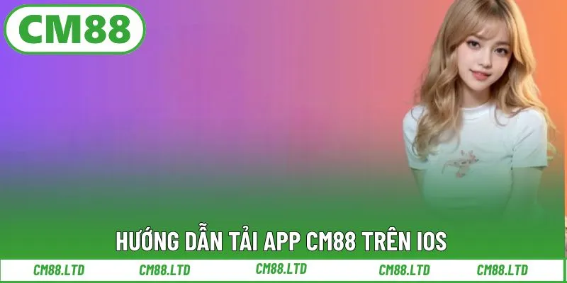 Hướng dẫn tải app CM88 trên iOS