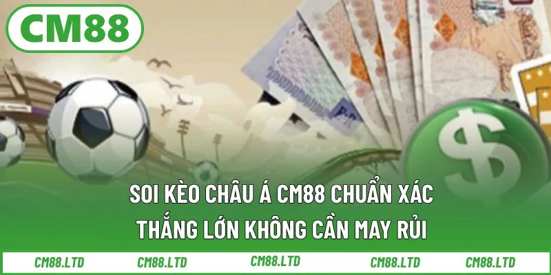Soi Kèo Châu Á CM88 Chuẩn Xác – Thắng Lớn Không Cần May Rủi