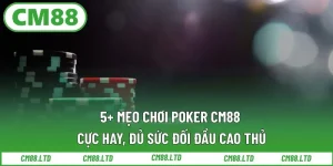 5+ Mẹo Chơi Poker CM88 Cực Hay, Đủ Sức Đối Đầu Cao Thủ