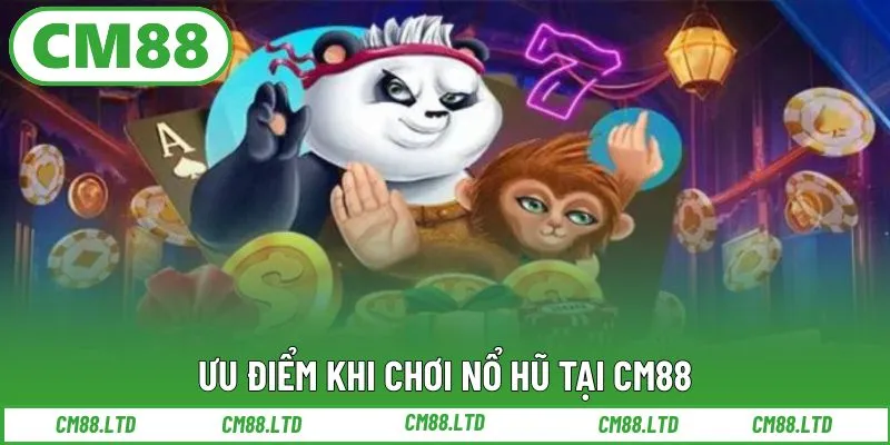Ưu điểm khi chơi nổ hũ tại CM88
