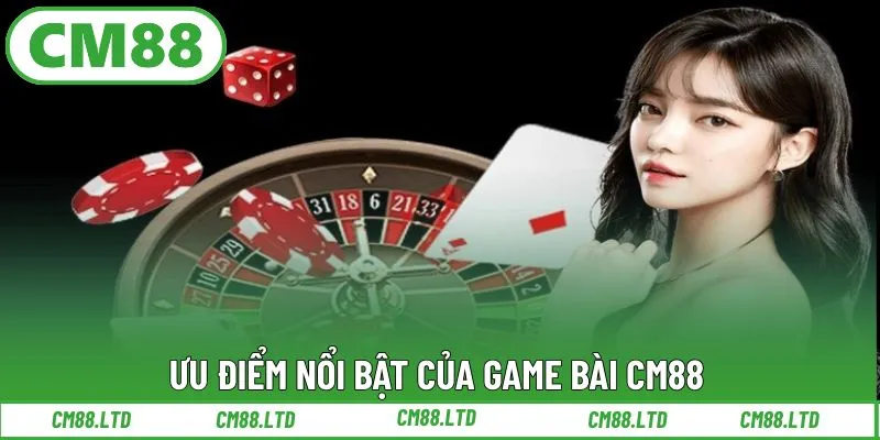 Ưu điểm nổi bật của game bài CM88