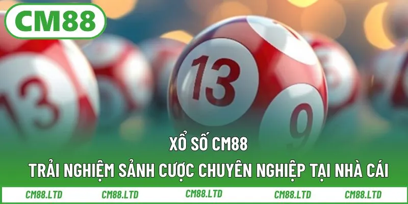 Xổ Số CM88 – Trải Nghiệm Sảnh Cược Chuyên Nghiệp Tại Nhà Cái